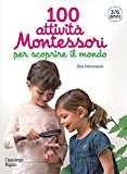 100 attività Montessori per scoprire il mondo. 3-6 anni