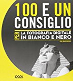 100 e un consiglio per la fotografia digitale in bianco e nero