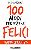 100 modi per essere felice. Diario creativo