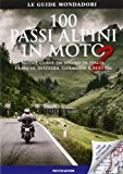 100 passi alpini in moto 2. Nuove curve da sogno in Italia, Francia, Svizzera, Germania e Austria