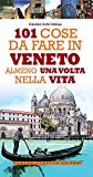 101 cose da fare in Veneto almeno una volta nella vita