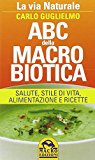 ABC della macrobiotica. La via naturale. Salute, stile di vita, alimentazione e ricette