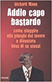 Addio capo bastardo. Come sfuggire alla giungla del lavoro e diventare boss di se stessi