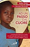 Ad un passo dal cuore. L'emozionante diario di un medico che lotta ogni giorno per ridare speranza a Chaaria, un piccolo villaggio in Kenya