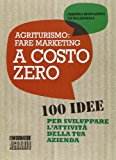 Agriturismo. Fare marketing a costo zero. 100 idee per sviluppare l'attività della tua azienda