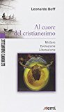 Al cuore del cristianesimo. Mistero. Evoluzione. Liberazione