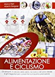 Alimentazione e ciclismo. Gli alimenti, il calcolo della dieta, la ricerca del peso ideale e gli integratori per consentire la massima prestazione