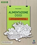 Alimentazione oggi. Scienza e cultura dell'alimentazione per i servizi di enogastronomia e di sala e vendita. Per le Scuole superiori