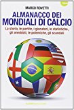 Almanacco dei mondiali di calcio. La storia, le partite, i giocatori, le statistiche, gli aneddoti, le polemiche, gli scandali