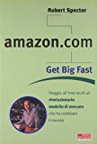 Amazon.com. Get big fast. Viaggio all’interno di un rivoluzionario modello di mercato che ha cambiato il mondo