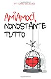 Amiamoci, nonostante tutto