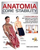 Anatomia Core Stability. Guida completa per migliorare il controllo motorio nello sport e nella vita quotidiana e prevenire gli infortuni