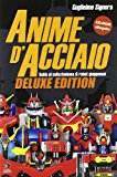 Anime d’acciaio. Guida al collezionismo di robot giapponesi. Ediz. lusso. Con CD-ROM