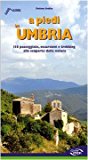 A piedi in Umbria. 116 passeggiate, escursioni e trekking alla scoperta della natura