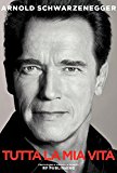 Arnold Schwarzenegger. Tutta la mia vita