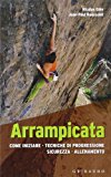 Arrampicata. Come iniziare, tecniche di progressione, sicurezza, allenamento