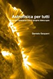 Astrofisica Per Tutti: Scoprire L'universo Con Il Proprio Telescopio