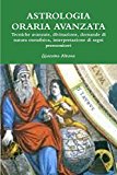 Astrologia Oraria Avanzata Tecniche avanzate, divinazione, domande di natura metafisica, l'interpretazione dei segni premonitori