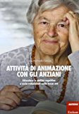 Attività di animazione con gli anziani. Stimolare le abilità cognitive e socio-relazionali nella terza età