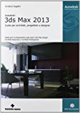 Autodesk 3DS Max 2013. Guida per architetti, progettisti e designer (Informatica)