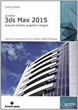 Autodesk 3DS Max 2015. Guida per architetti, progettisti e designer