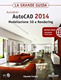 Autodesk. AutoCAD 2014. Modellazione 3D e Rendering. La grande guida