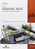 Autodesk AutoCad 2015. Per architettura, meccanica e design