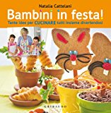 Bambini in festa! Tante idee per cucinare tutti insieme divertendosi