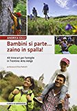 Bambini si parte... zaino in spalla! 40 itinerari per le famiglie in Trentino-Alto Adige