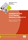 Bambini vittime e testimoni. Manuale operativo. Metodi e strumenti per la valutazione dell’idoneità testimoniale