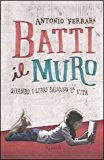 Batti il muro. Quando i libri salvano la vita