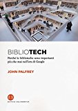 Bibliotech. Perché le biblioteche sono importanti nell’era di Google