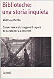 Biblioteche: una storia inquieta. Conservare e distruggere il sapere da Alessandria a Internet