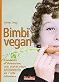 Bimbi vegan. Guida pratica all'alimentazione senza prodotti animali dal concepimento alla crescita del bambino