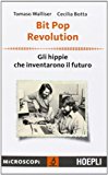 Bit Pop Revolution. Gli hippie che inventarono il futuro