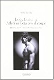 Body building. Atleti in lotta con il corpo. Doping, sport e dismorfofobia muscolare