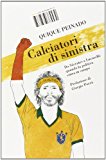 Calciatori di sinistra. Da Sócrates a Lucarelli: quando la politica entra in campo