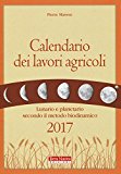 Calendario dei lavori agricoli 2017. Lunario e planetario secondo il metodo biodinamico