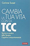 Cambia la tua vita con la TCC. Tecnica e pratica della terapia cognitivo-comportamentale