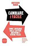 Cambiare è facile. Come liberarsi dalle cattive abitudini e vivere felici