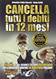 Cancella tutti i debiti in 12 mesi. Le 11 armi legali, sicure e testate per liberarti dei creditori anche se non puoi pagare