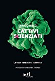 Cattivi scienziati. La frode nella ricerca scientifica