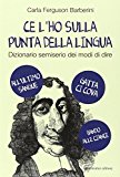 Ce l'ho sulla punta della lingua. Dizionario semiserio dei modi di dire