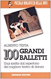 Cento grandi balletti. Una scelta dal repertorio del migliore teatro di danza