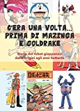 C’era una volta… prima di Mazinga e Goldrake. Storia dei robot giapponesi dalle origini agli anni Settanta