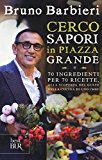 Cerco sapori in piazza Grande. 70 ingredienti per 70 ricette, alla scoperta del gusto nella cucina di uno chef