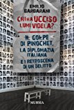 Chi ha ucciso Lumi Videla? Il golpe Pinochet, la diplomazia italiana e i retroscena di un delitto