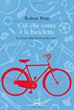 Ciò che conta è la bicicletta. La ricerca della felicità su due ruote (Saggi)