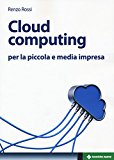 Cloud computing per la piccola e media impresa. La gestione dell’IT nella «nuvola»: approccio pratico e vantaggi