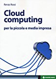 Cloud computing per la piccola e media impresa. La gestione dell'IT nella «nuvola»: approccio pratico e vantaggi